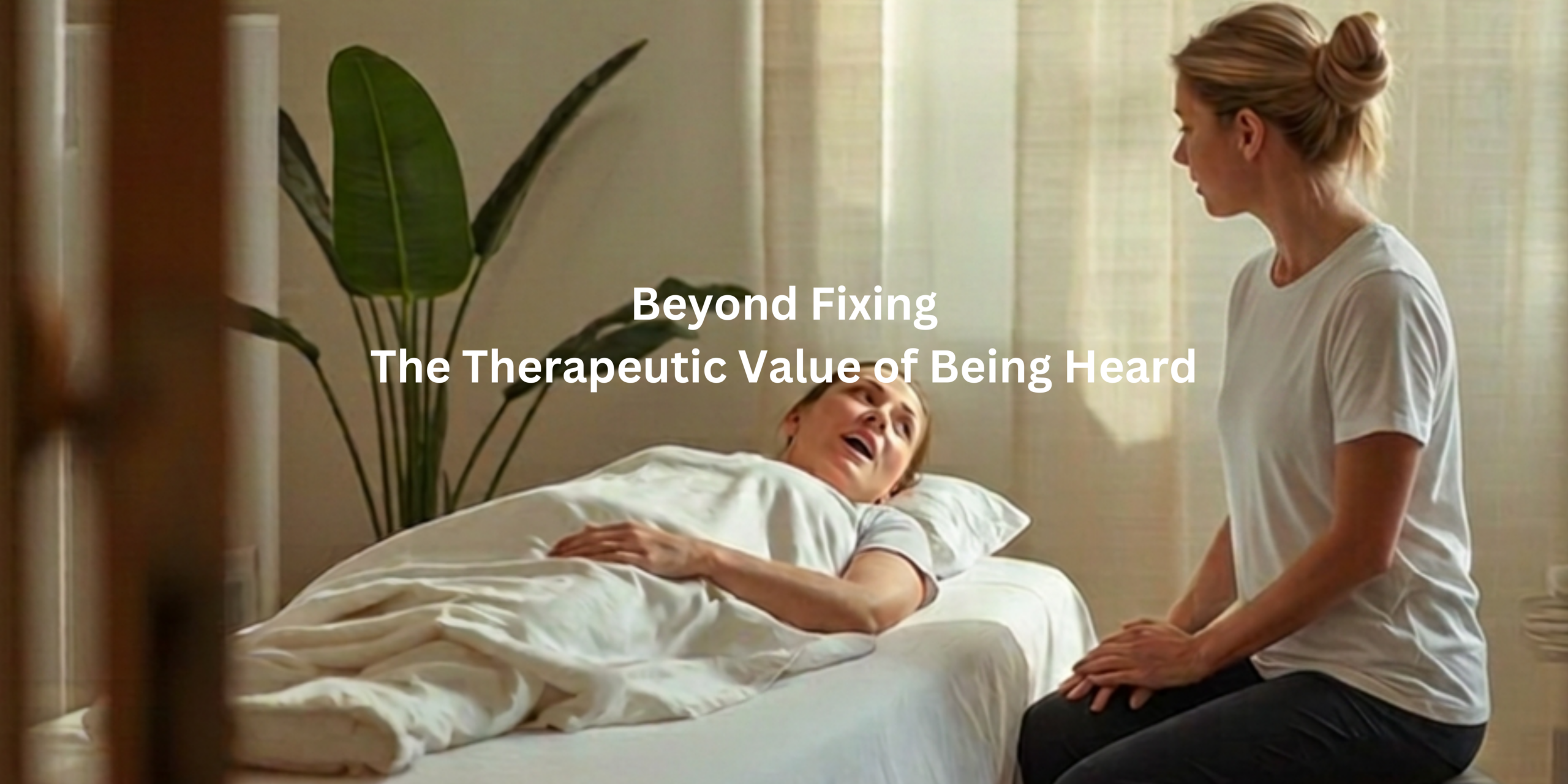 Beyond Fixing The Therapeutic Value of Being Heard